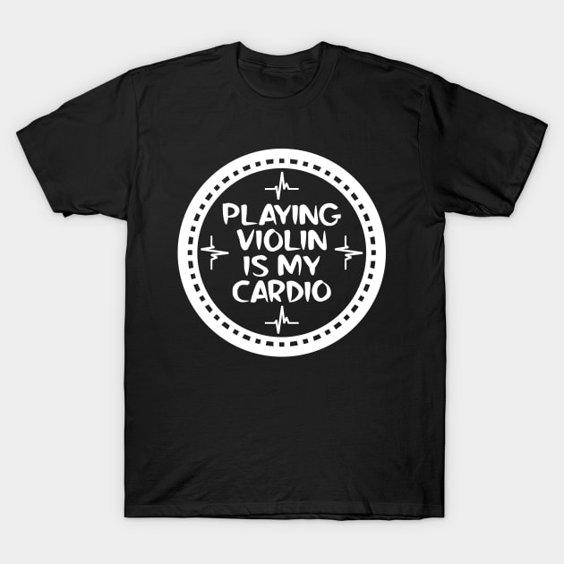 Playing Violin Is My Cardio T-Shirt by colorsplash